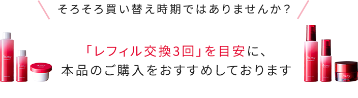 そろそろ買い替え時期ではありませんか?「レフィル交換3回」を目安に、本品のご購入をおすすめしております