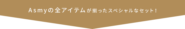 Asmyの全アイテムが揃ったスペシャルなセット！