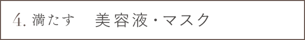 4 満たす 美容液・マスク